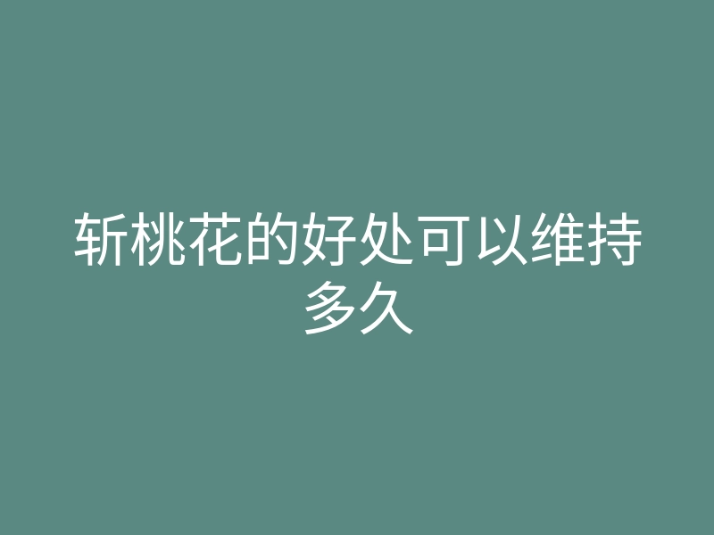 斩桃花的好处可以维持多久