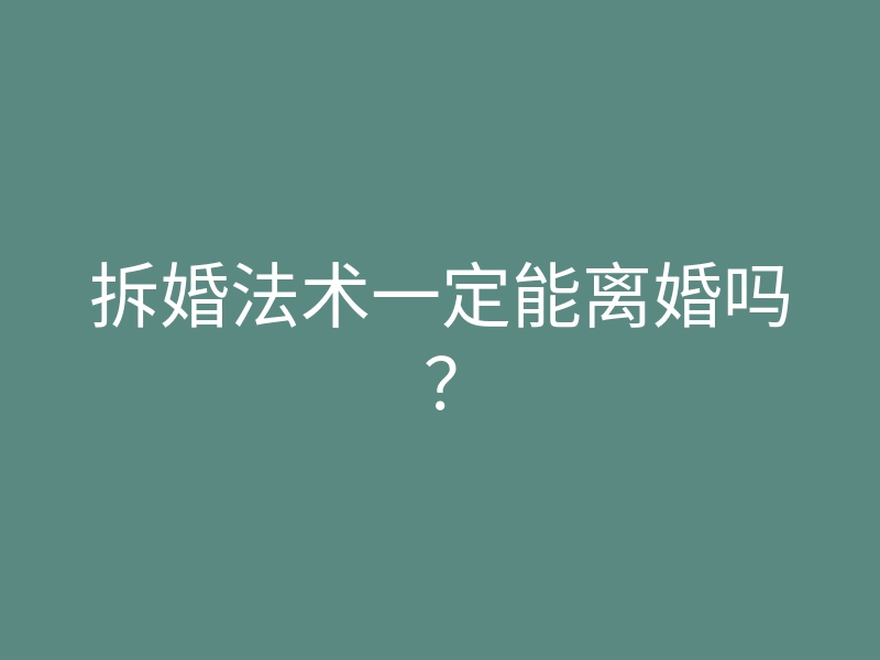 拆婚法术一定能离婚吗?