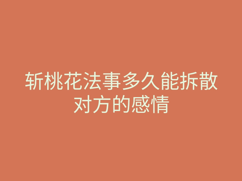斩桃花法事多久能拆散对方的感情