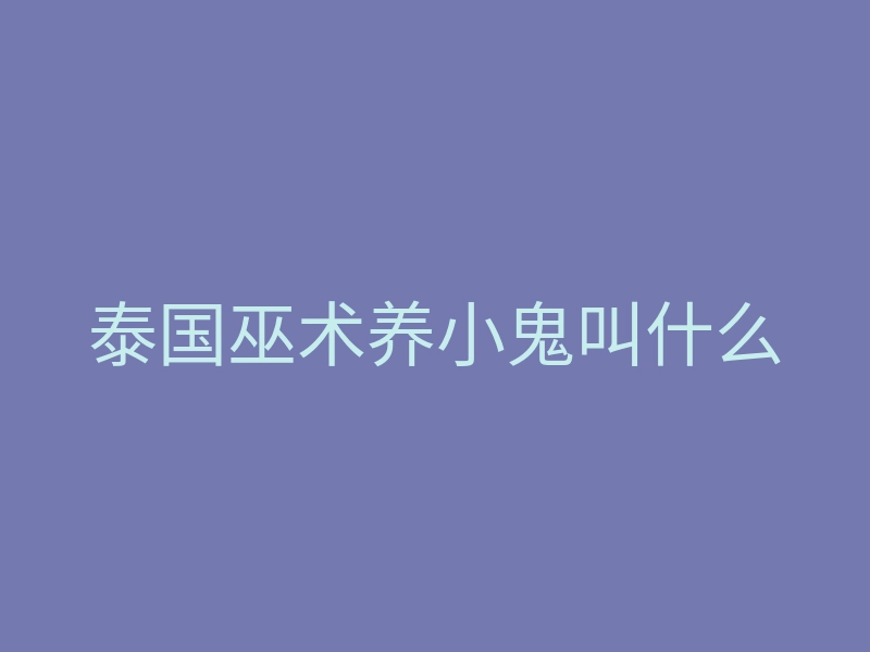 泰国巫术养小鬼叫什么