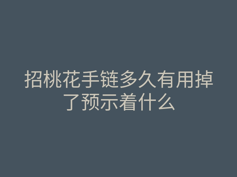 招桃花手链多久有用掉了预示着什么