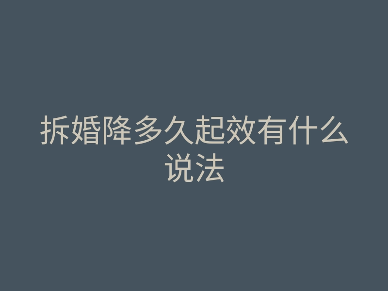 拆婚降多久起效有什么说法