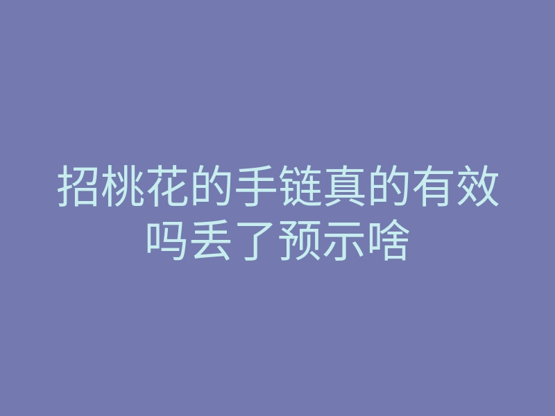 招桃花的手链真的有效吗丢了预示啥