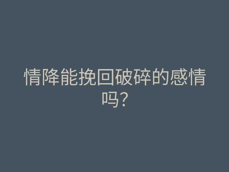 情降能挽回破碎的感情吗?