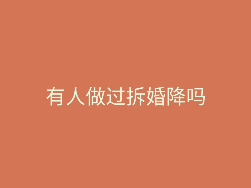 有人做过拆婚降吗