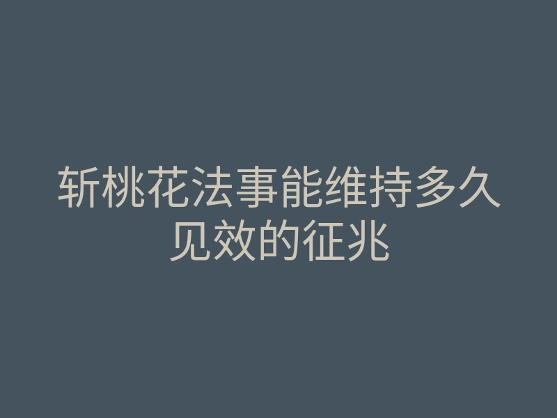 斩桃花法事能维持多久见效的征兆