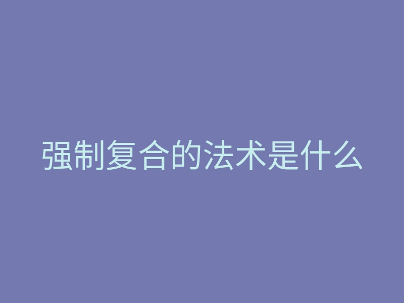 强制复合的法术是什么