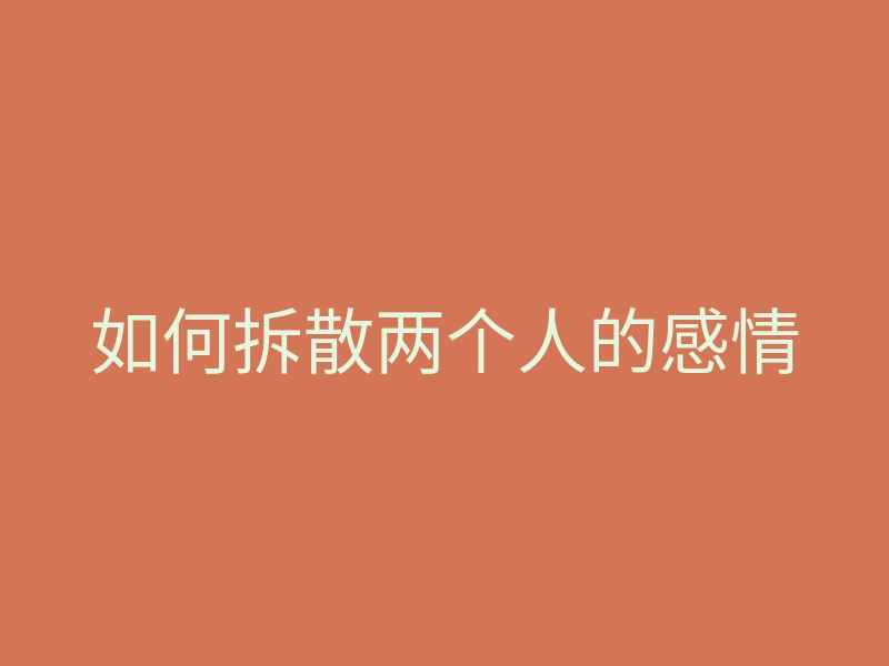 如何拆散两个人的感情