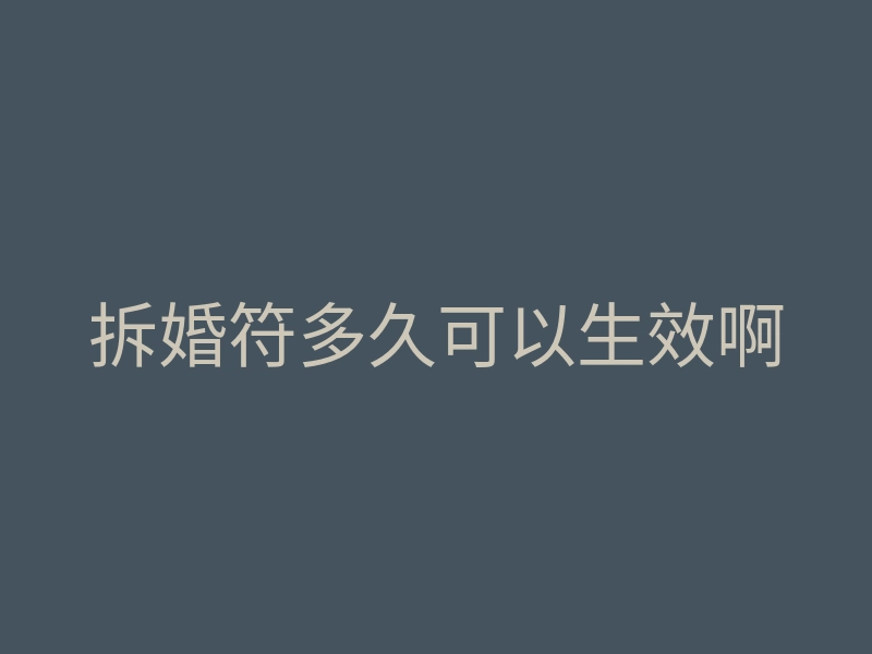 拆婚符多久可以生效啊