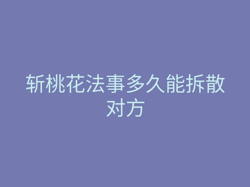 斩桃花法事多久能拆散对方