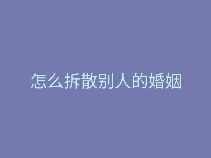 怎么拆散别人的婚姻