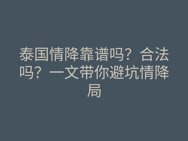 泰国情降靠谱吗？合法吗？一文带你避坑情降局