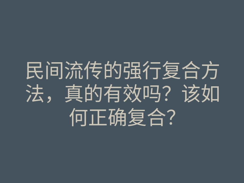 民间流传的强行复合方法,真的有效吗?该如何正确复合?