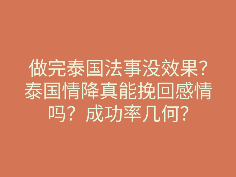 做完泰国法事没效果?泰国情降真能挽回感情吗?成功率几何?
