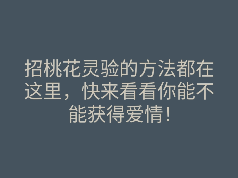 招桃花灵验的方法都在这里,快来看看你能不能获得爱情!