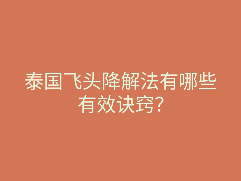 泰国飞头降解法有哪些有效诀窍?