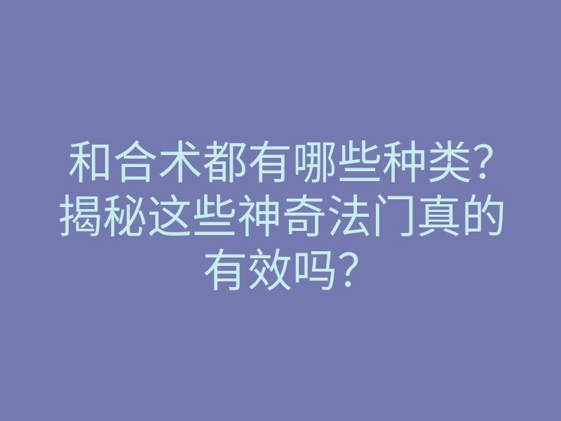 和合术都有哪些种类?揭秘这些神奇法门真的有效吗?