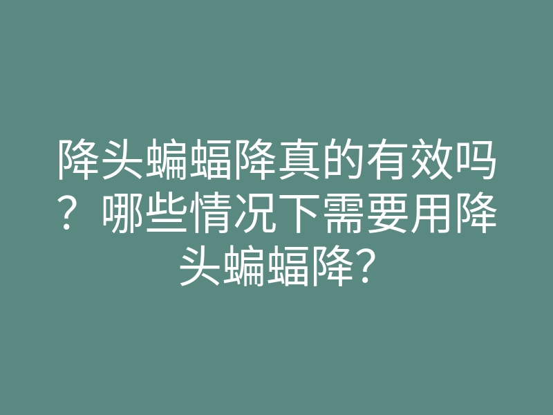 降头蝙蝠降真的有效吗?哪些情况下需要用降头蝙蝠降?