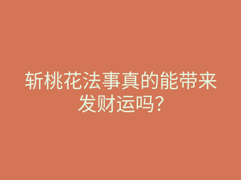 斩桃花法事真的能带来发财运吗?