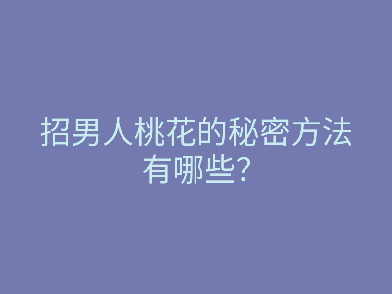 招男人桃花的秘密方法有哪些?