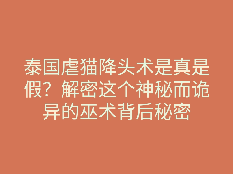 泰国虐猫降头术是真是假?解密这个神秘而诡异的巫术背后秘密