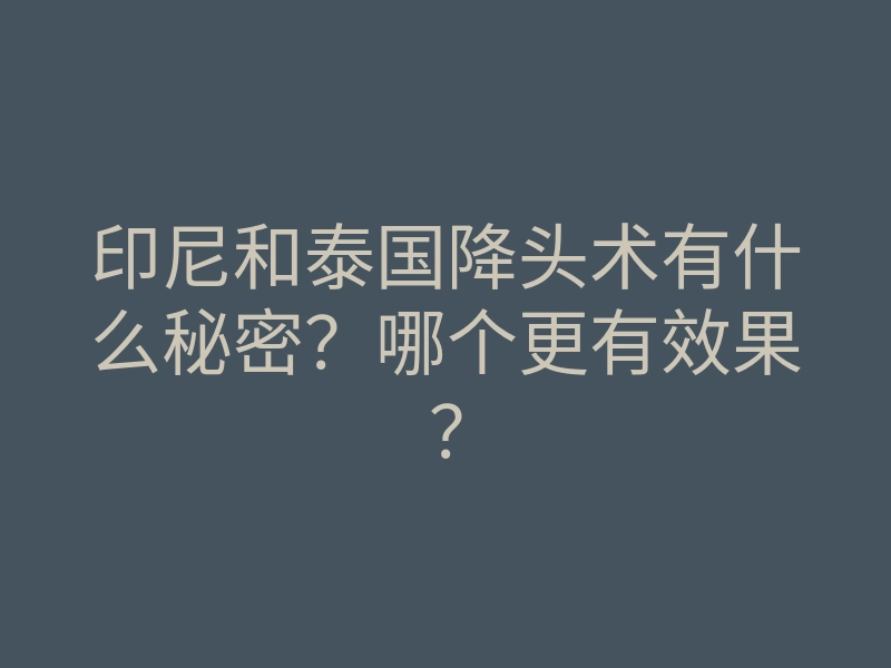 印尼和泰国降头术有什么秘密?哪个更有效果?