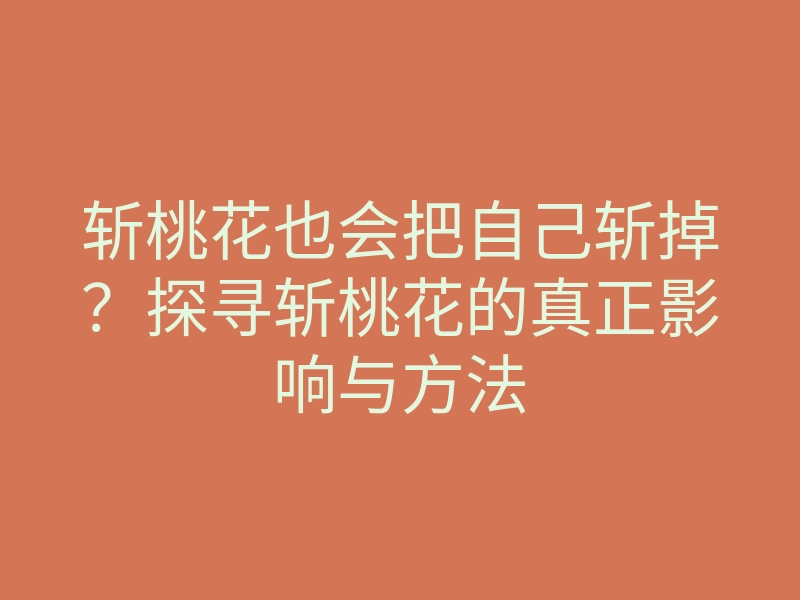 斩桃花也会把自己斩掉?探寻斩桃花的真正影响与方法