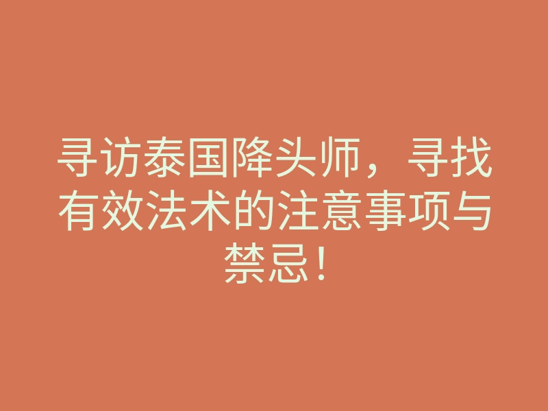 寻访泰国降头师,寻找有效法术的注意事项与禁忌!