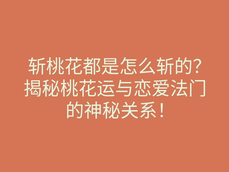 斩桃花都是怎么斩的?揭秘桃花运与恋爱法门的神秘关系!