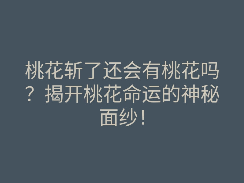 桃花斩了还会有桃花吗?揭开桃花命运的神秘面纱!