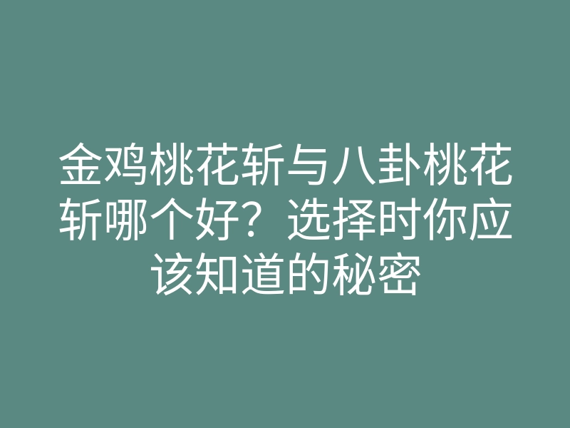 金鸡桃花斩与八卦桃花斩哪个好？选择时你应该知道的秘密