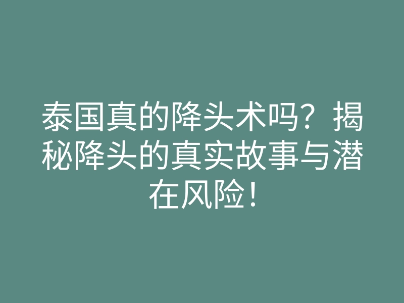 泰国真的降头术吗?揭秘降头的真实故事与潜在风险!