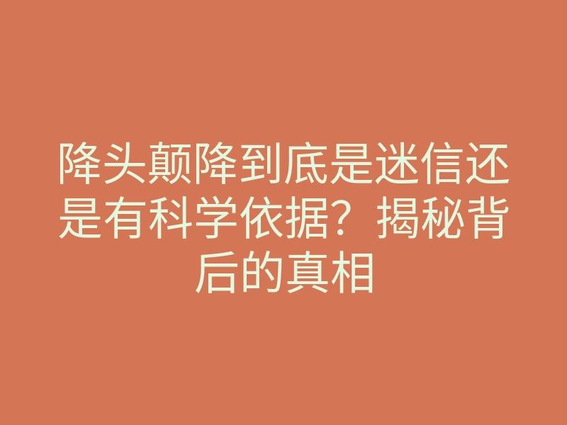 降头颠降到底是迷信还是有科学依据?揭秘背后的真相