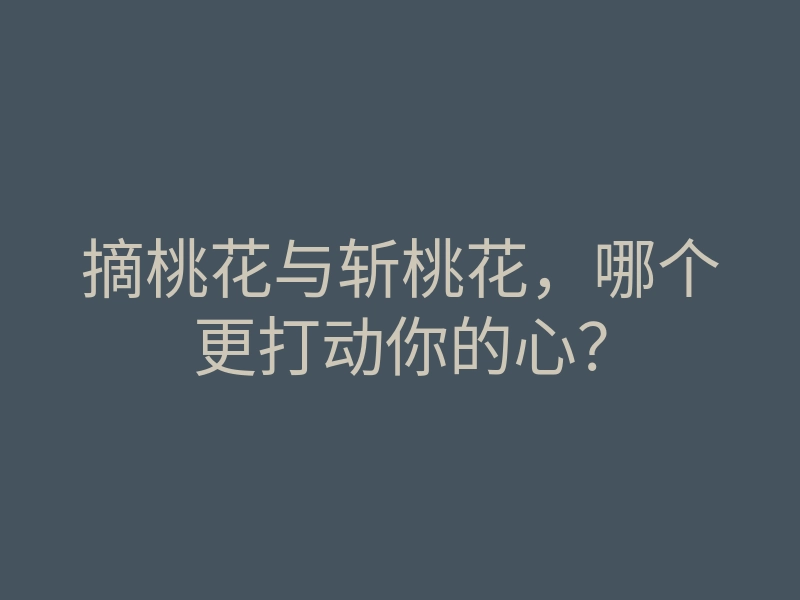 摘桃花与斩桃花,哪个更打动你的心?