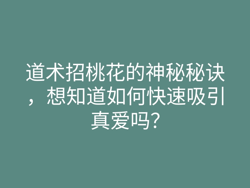 道术招桃花的神秘秘诀,想知道如何快速吸引真爱吗?