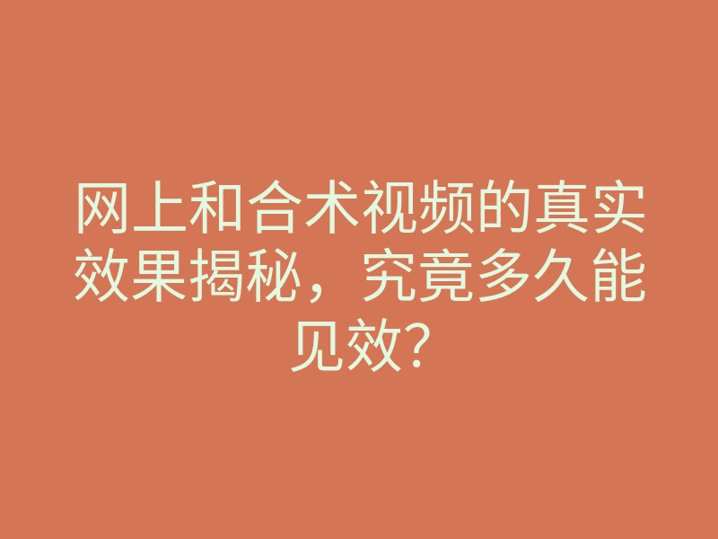网上和合术视频的真实效果揭秘,究竟多久能见效?