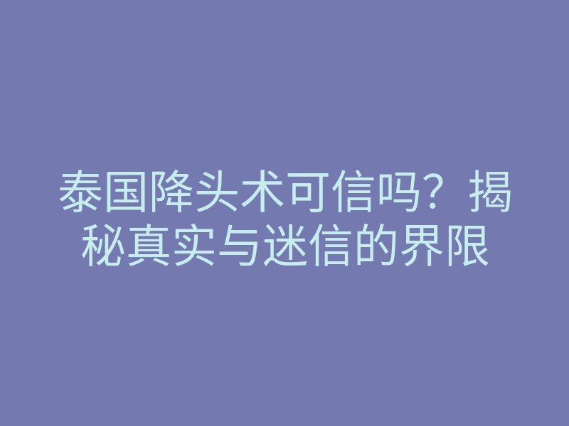 泰国降头术可信吗?揭秘真实与迷信的界限