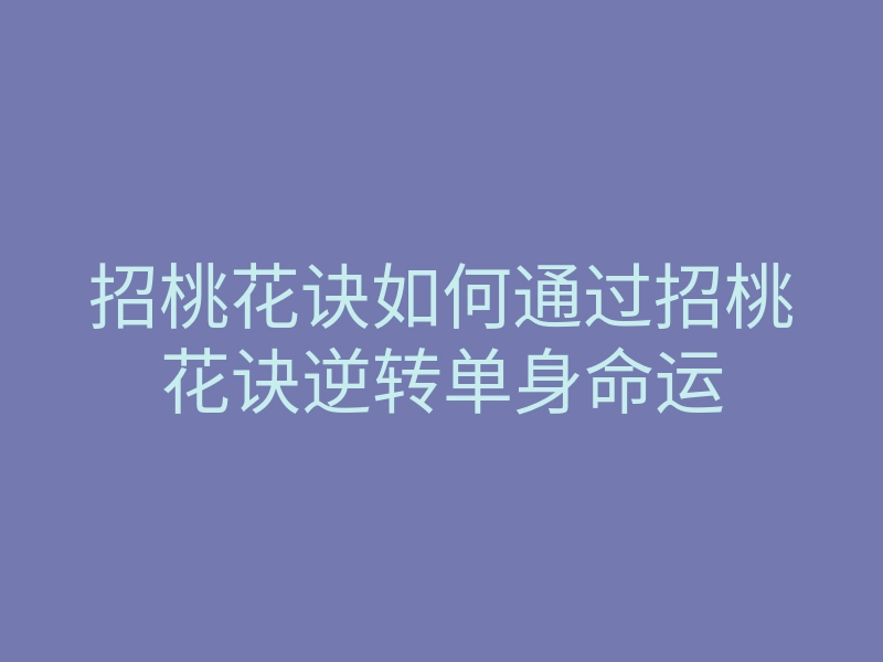 招桃花诀如何通过招桃花诀逆转单身命运