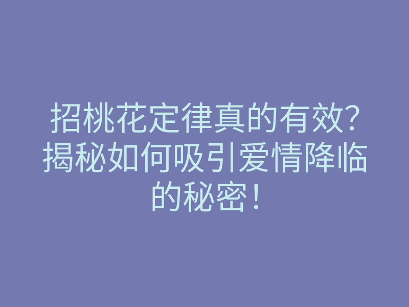 招桃花定律真的有效？揭秘如何吸引爱情降临的秘密！