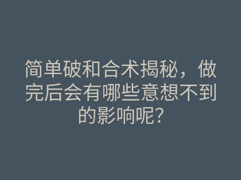 简单破和合术揭秘,做完后会有哪些意想不到的影响呢?