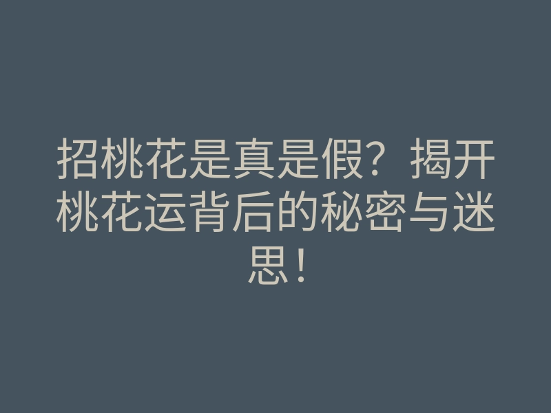 招桃花是真是假?揭开桃花运背后的秘密与迷思!