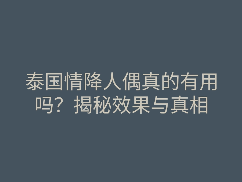 泰国情降人偶真的有用吗?揭秘效果与真相