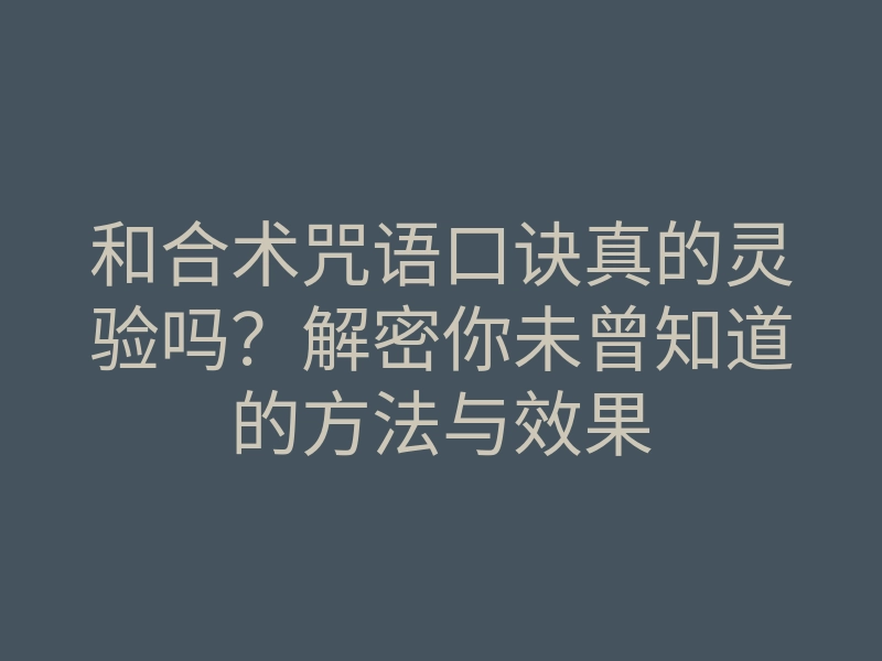 和合术咒语口诀真的灵验吗?解密你未曾知道的方法与效果