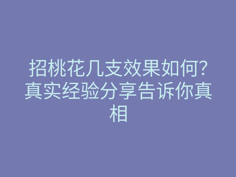 招桃花几支效果如何?真实经验分享告诉你真相
