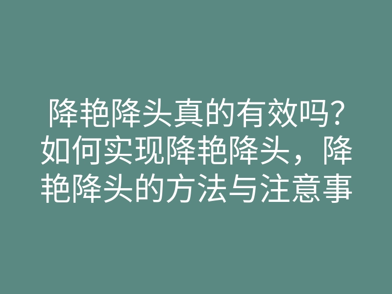 降艳降头真的有效吗?如何实现降艳降头,降艳降头的方法与注意事项