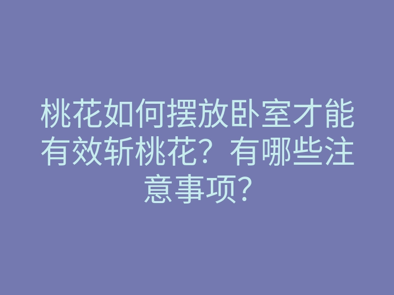 桃花如何摆放卧室才能有效斩桃花?有哪些注意事项?