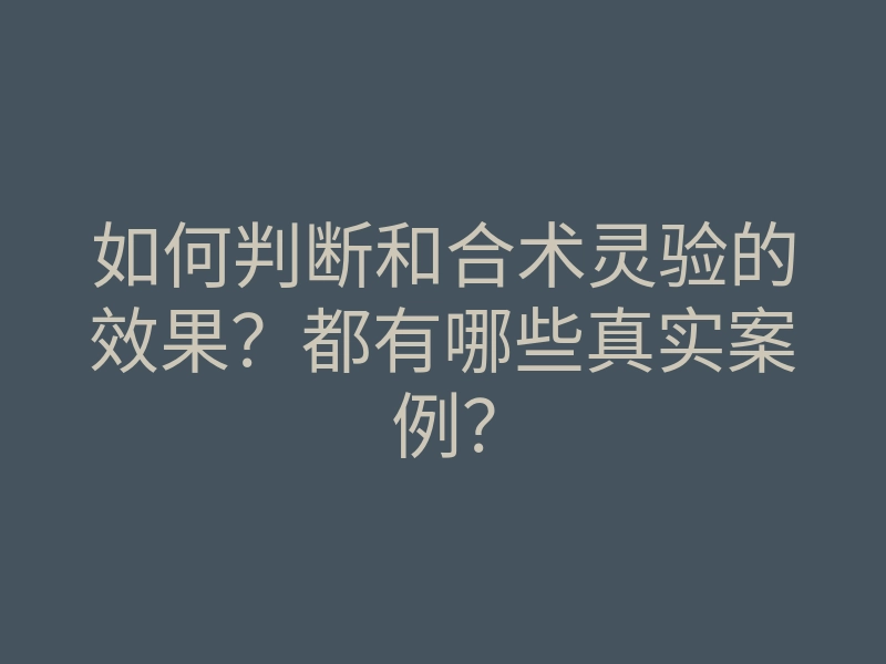 如何判断和合术灵验的效果?都有哪些真实案例?