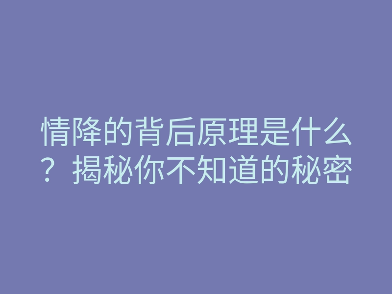 情降的背后原理是什么?揭秘你不知道的秘密