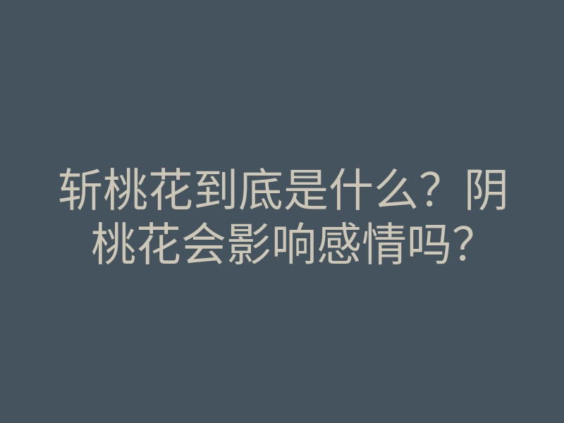 斩桃花到底是什么？阴桃花会影响感情吗？