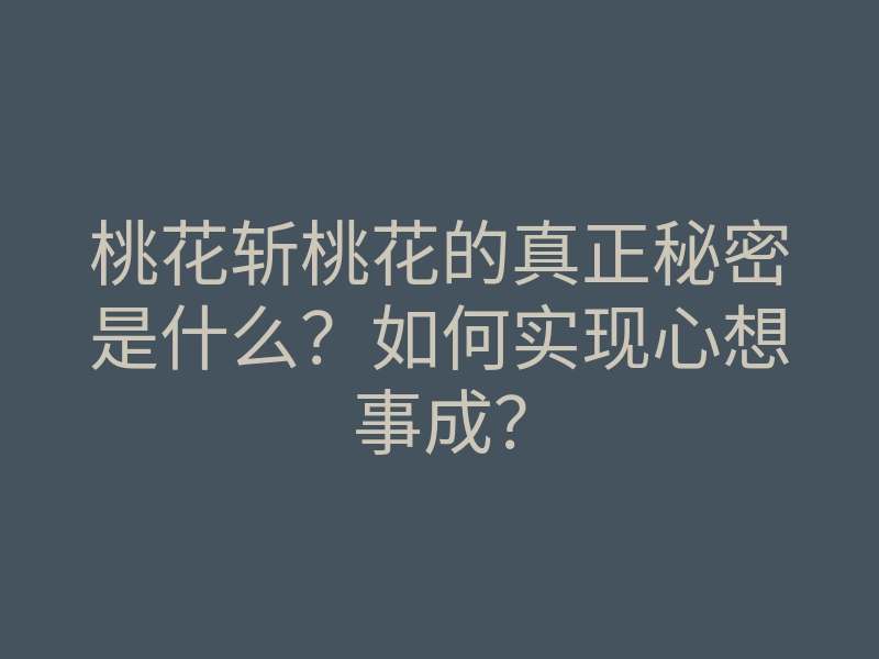 桃花斩桃花的真正秘密是什么?如何实现心想事成?